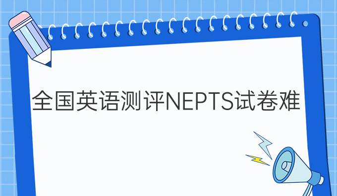 全国英语考试NEPTS试卷难度缩略图