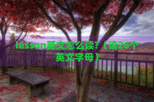 lesson英文怎么读？（读26个英文字母）缩略图