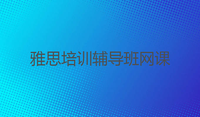雅思培训辅导班网课，助你轻松提升雅思成绩缩略图
