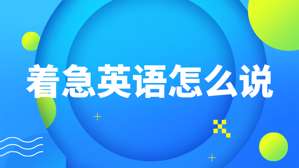 【英语知识】着急用英语怎么说？你知道几种表达？缩略图